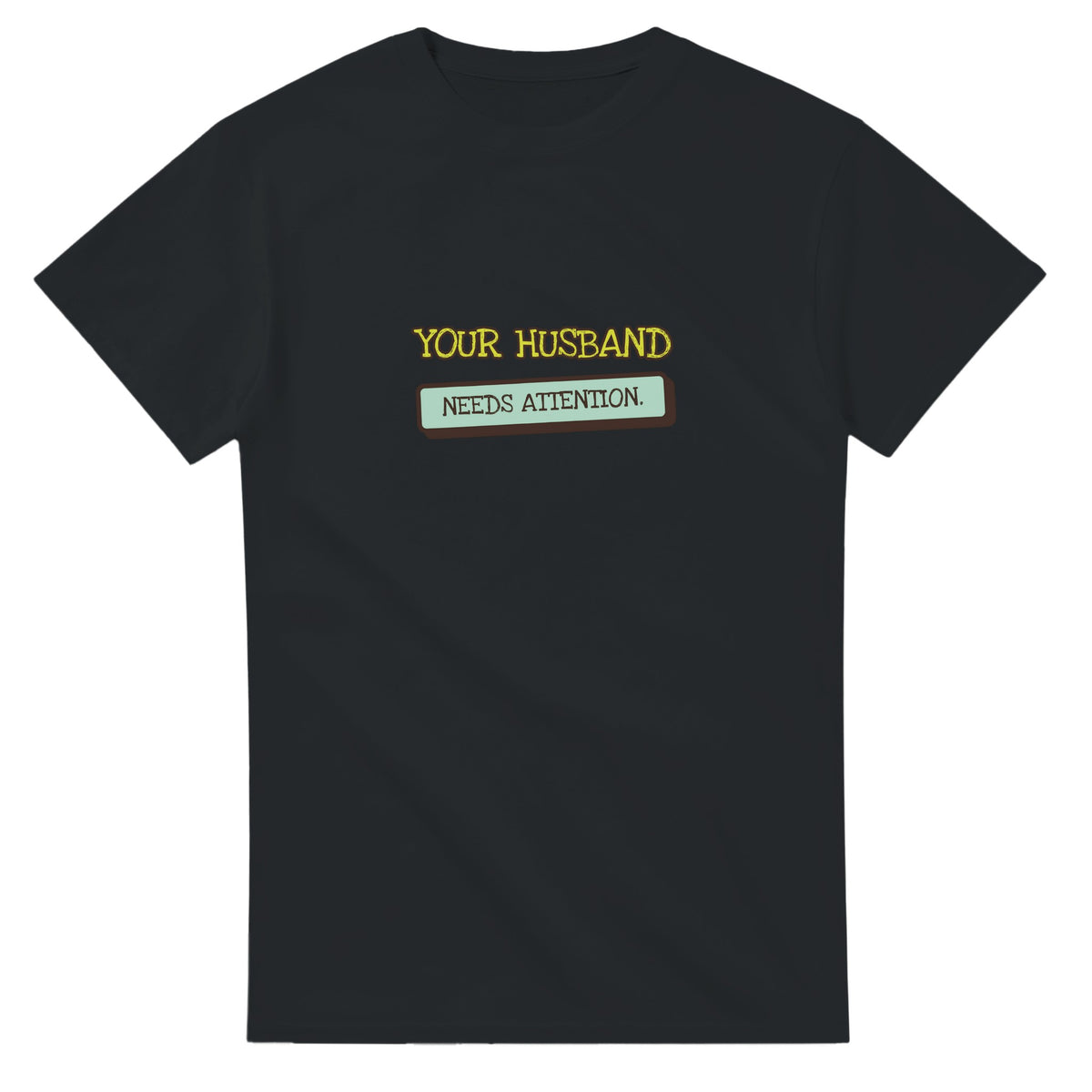 Your Husband Needs Attention — black unisex t-shirt