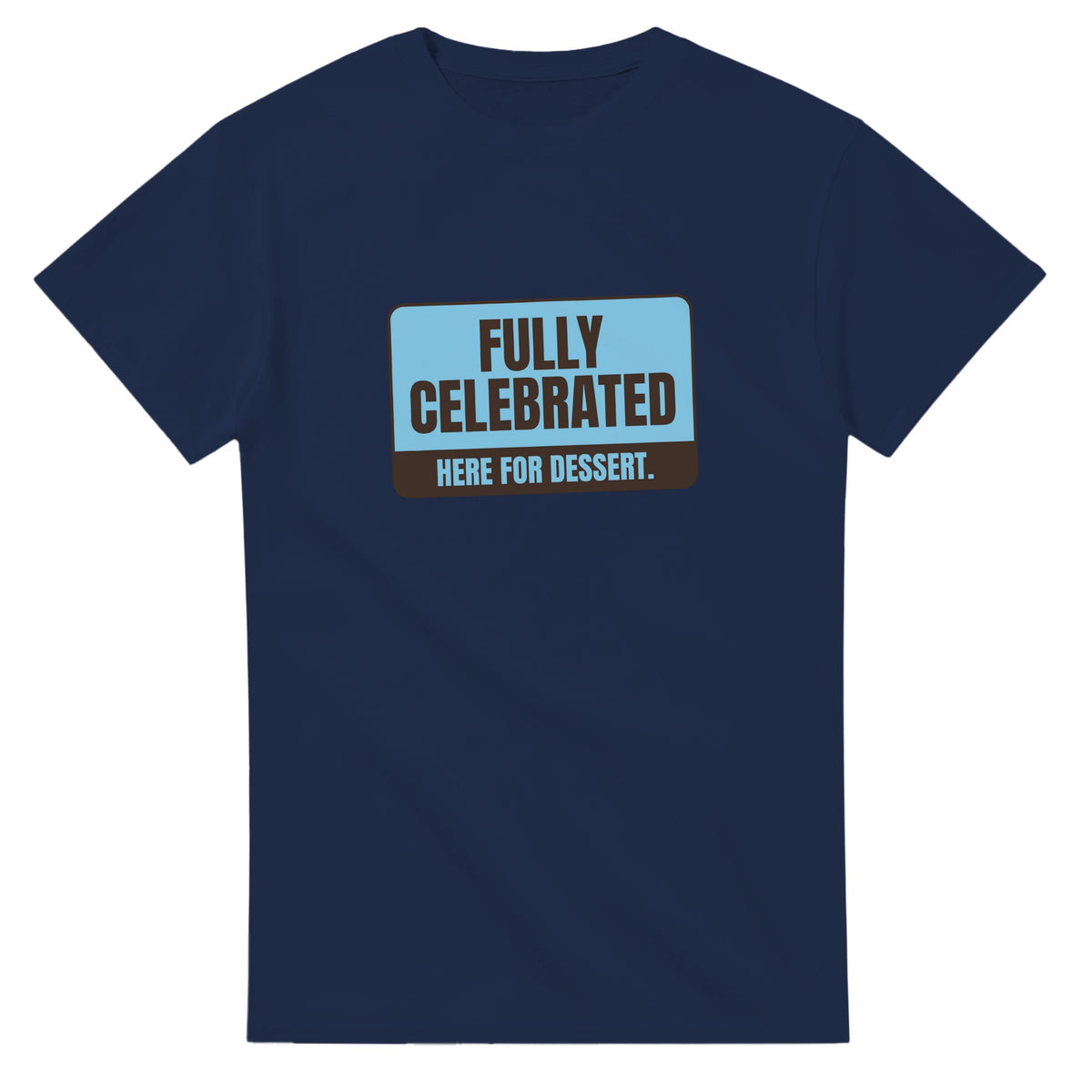 Fully Celebrated. Here For Dessert — navy unisex t-shirt
