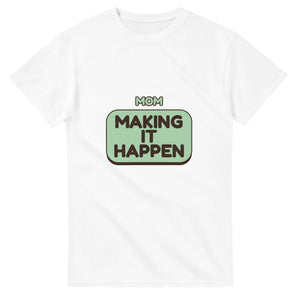 Mom: Making It Happen — white unisex t-shirt