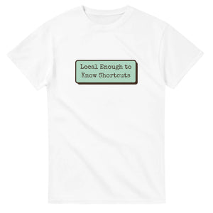 Local Enough To Know Shortcuts — white unisex t-shirt