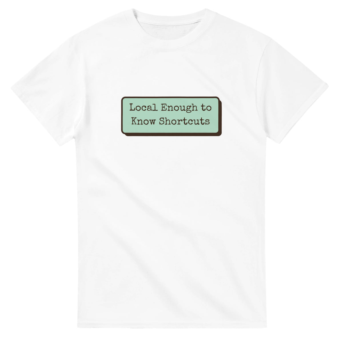 Local Enough To Know Shortcuts — white unisex t-shirt