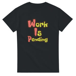 Work Is Pending — black unisex t-shirt