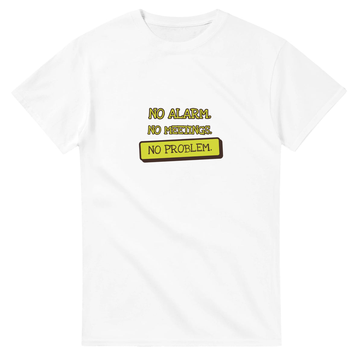 No Alarm. No Meetings. No Problem — white unisex t-shirt