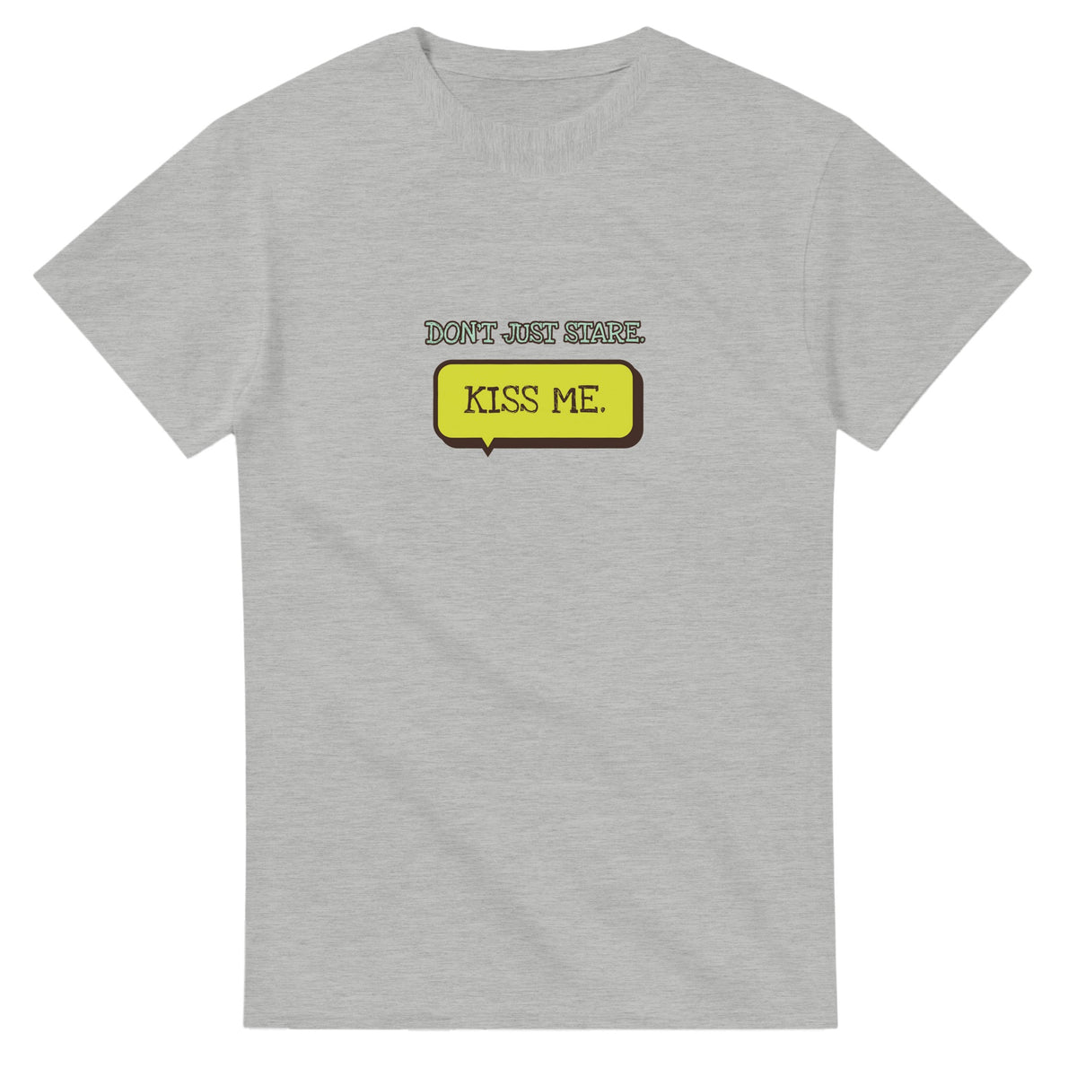 Don’t Just Stare. Kiss Me — ash unisex t-shirt