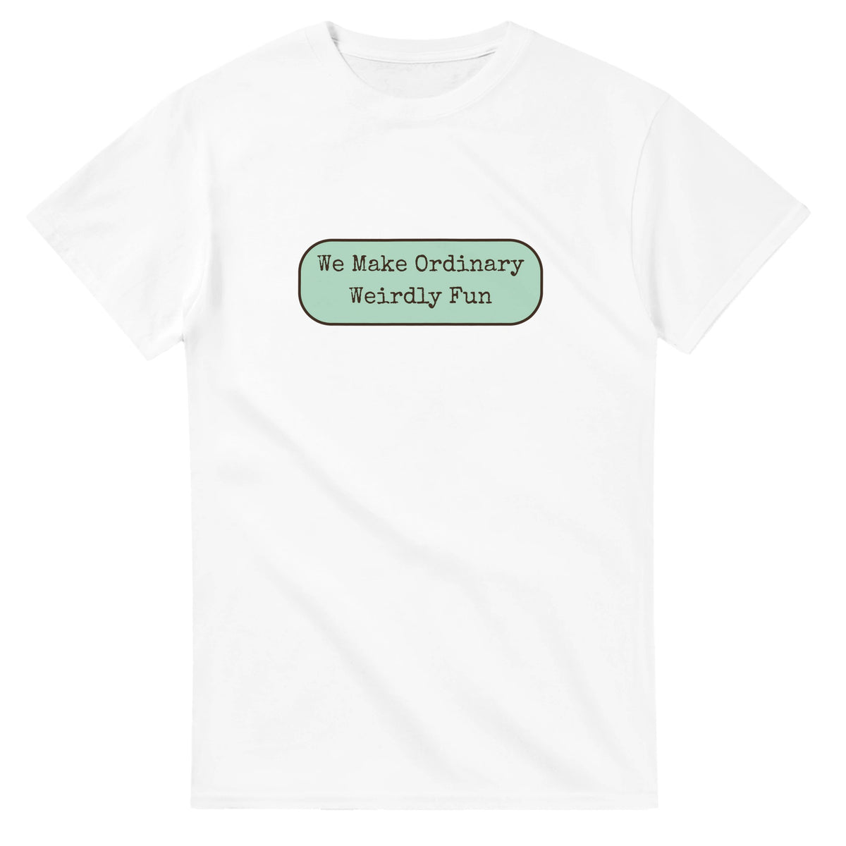 We Make Ordinary Weirdly Fun — white unisex t-shirt
