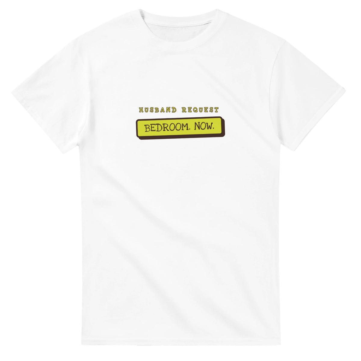 Husband Request: Bedroom. Now — white unisex t-shirt