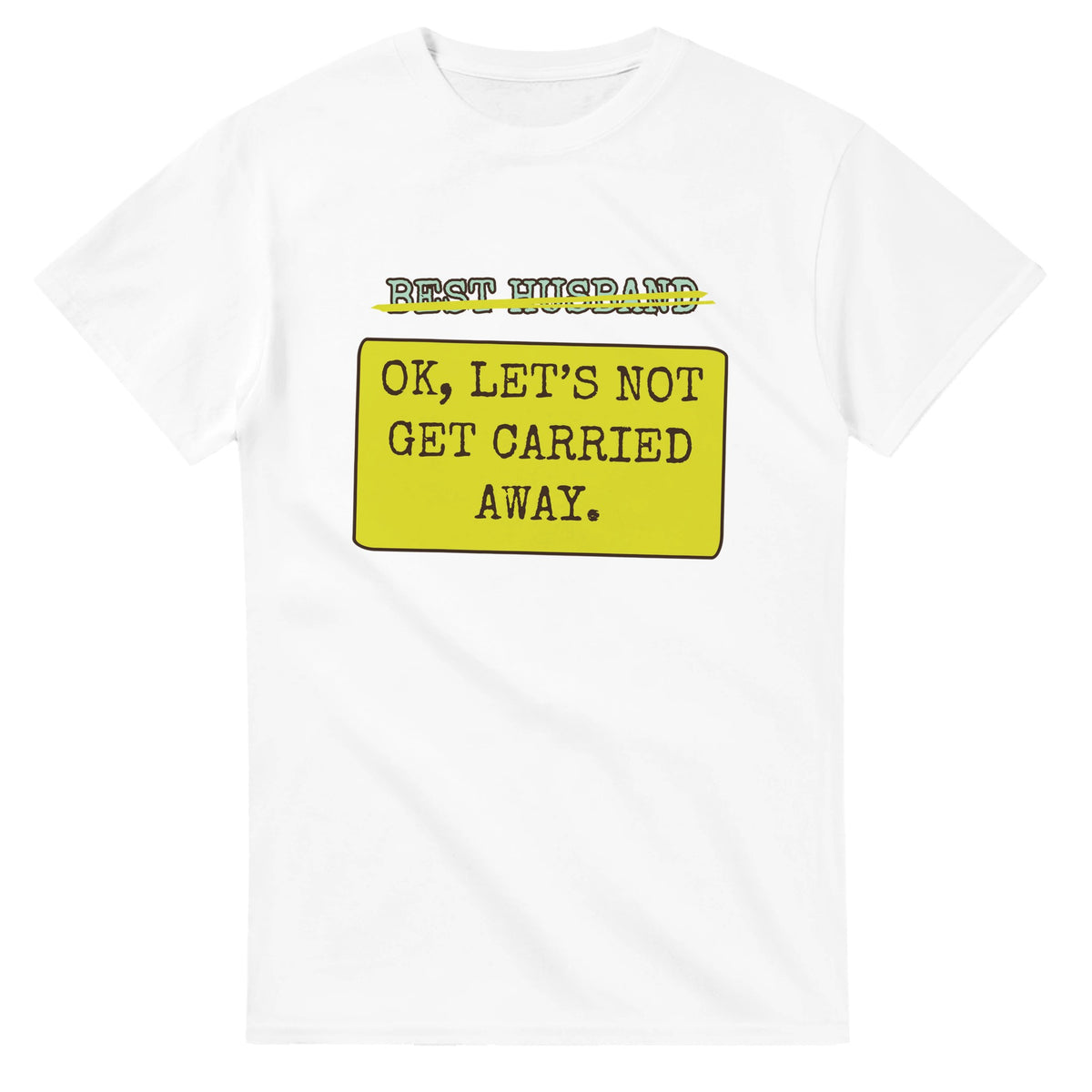 Best Husband → OK, Let’s Not Get Carried Away — white unisex t-shirt