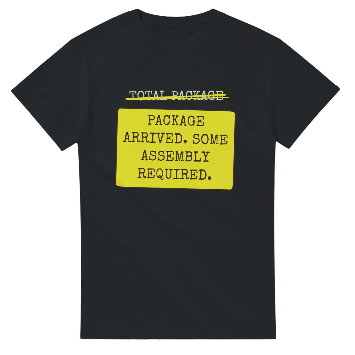 Total Package → Package Arrived. Some Assembly Required — black unisex t-shirt