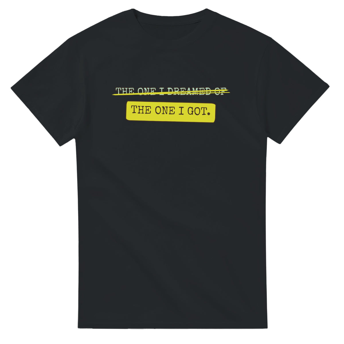 The One I Dreamed Of → The One I Got — black unisex t-shirt