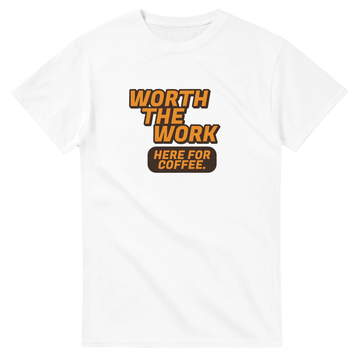 Worth The Work. Here For Coffee — white unisex t-shirt