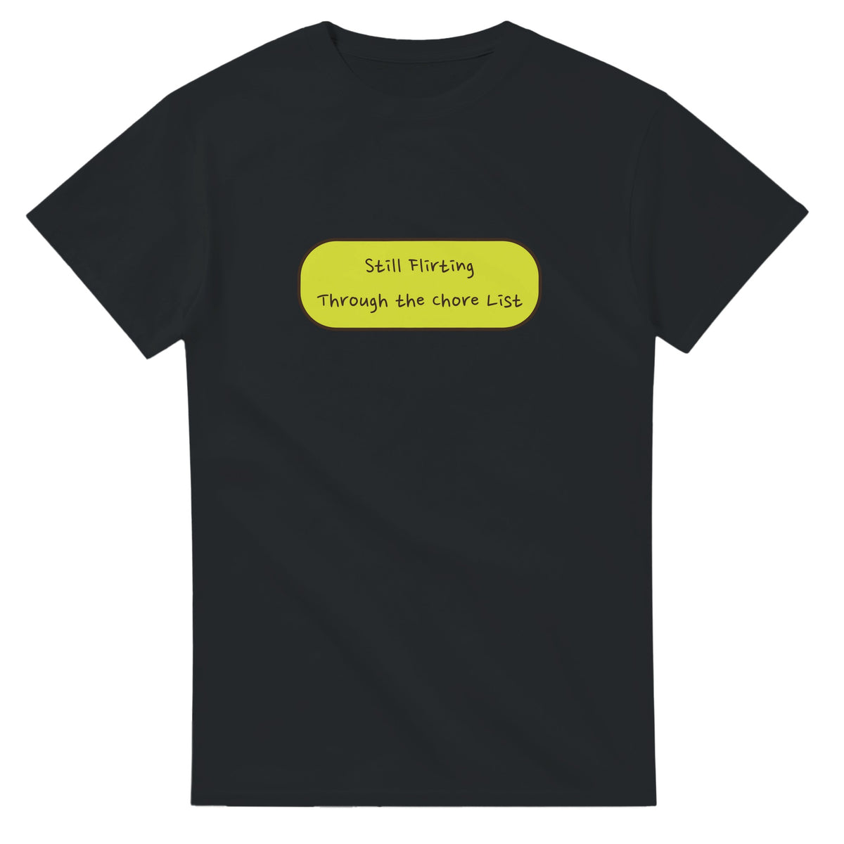 Still Flirting Through The Chore List — black unisex t-shirt