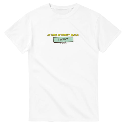 In Case It Wasn’t Clear: I Want You — white unisex t-shirt
