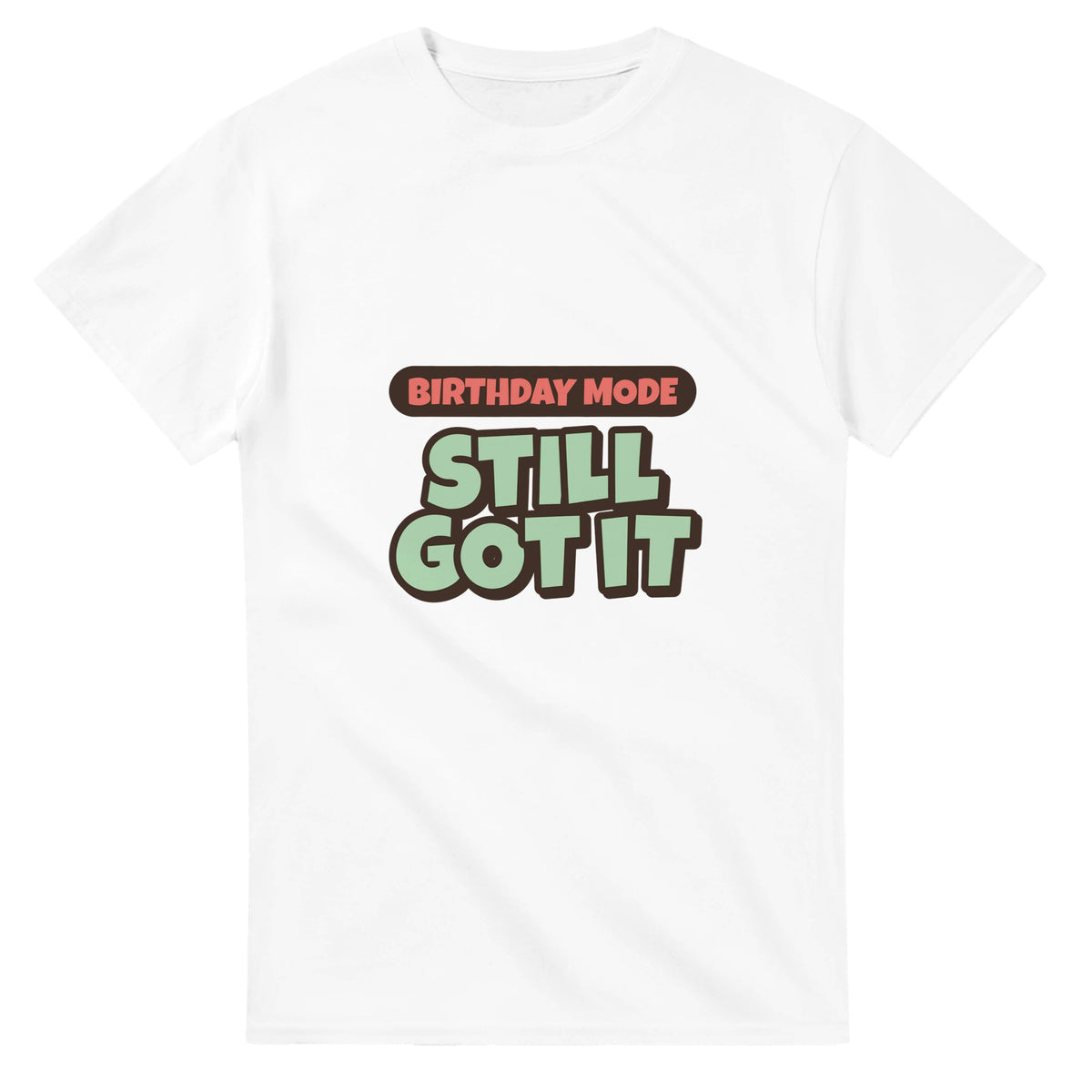 Birthday Mode: Still Got It — white unisex t-shirt