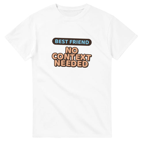 Best Friend: No Context Needed — white unisex t-shirt
