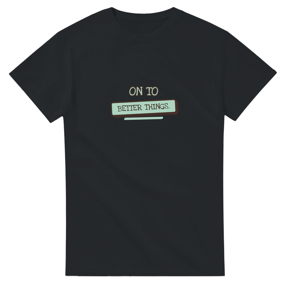 On To Better Things — black unisex t-shirt