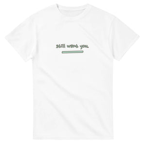 Still Want You — white unisex t-shirt