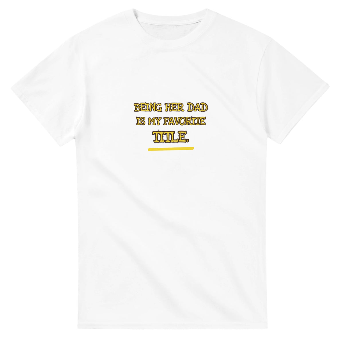 Being Her Dad Is My Favorite Title — white unisex t-shirt