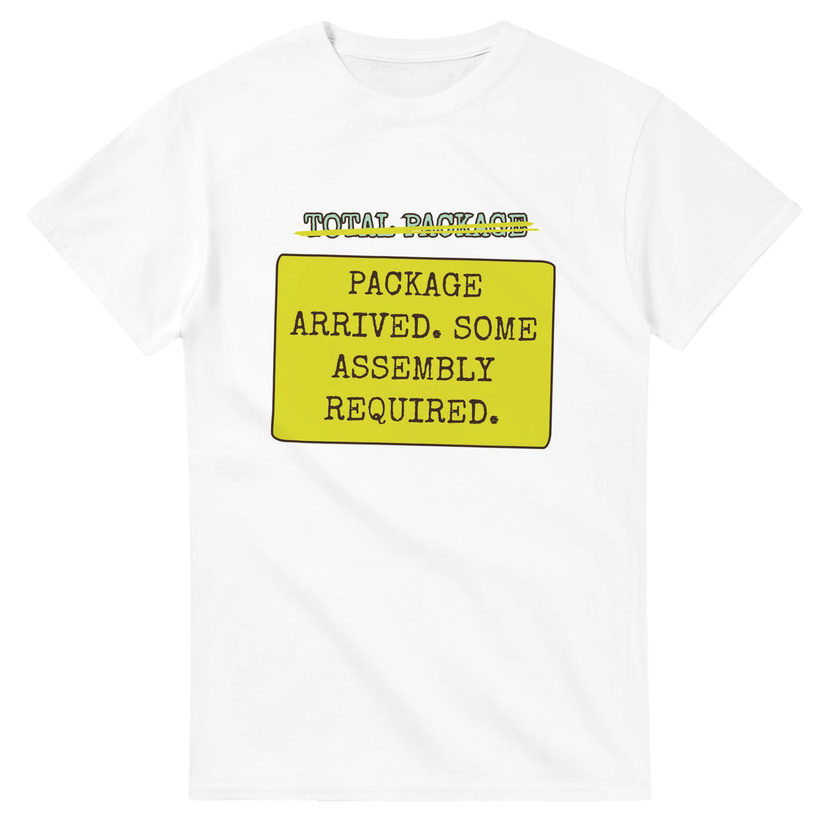 Total Package → Package Arrived. Some Assembly Required — white unisex t-shirt