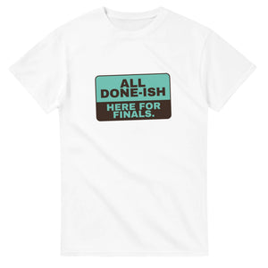 All Done-ish. Here For Finals — white unisex t-shirt