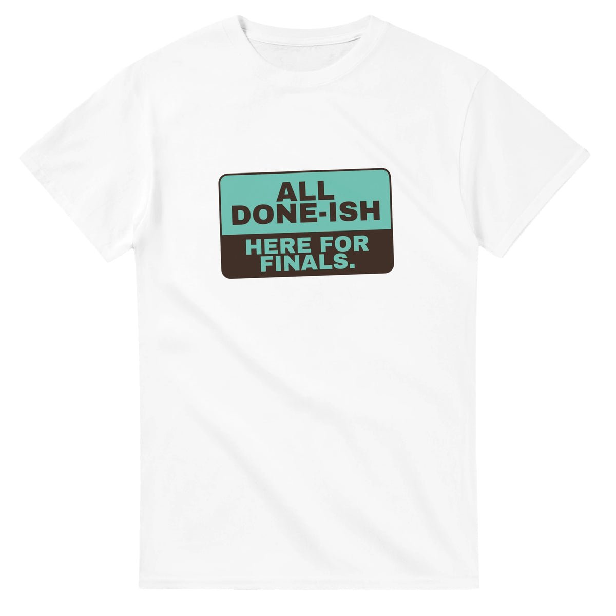All Done-ish. Here For Finals — white unisex t-shirt