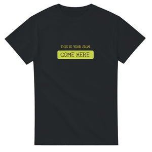 This Is Your Sign. Come Here — black unisex t-shirt