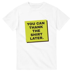 You Can Thank The Shirt Later — white unisex t-shirt