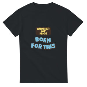 Another Lap Mode: Born For This — black unisex t-shirt