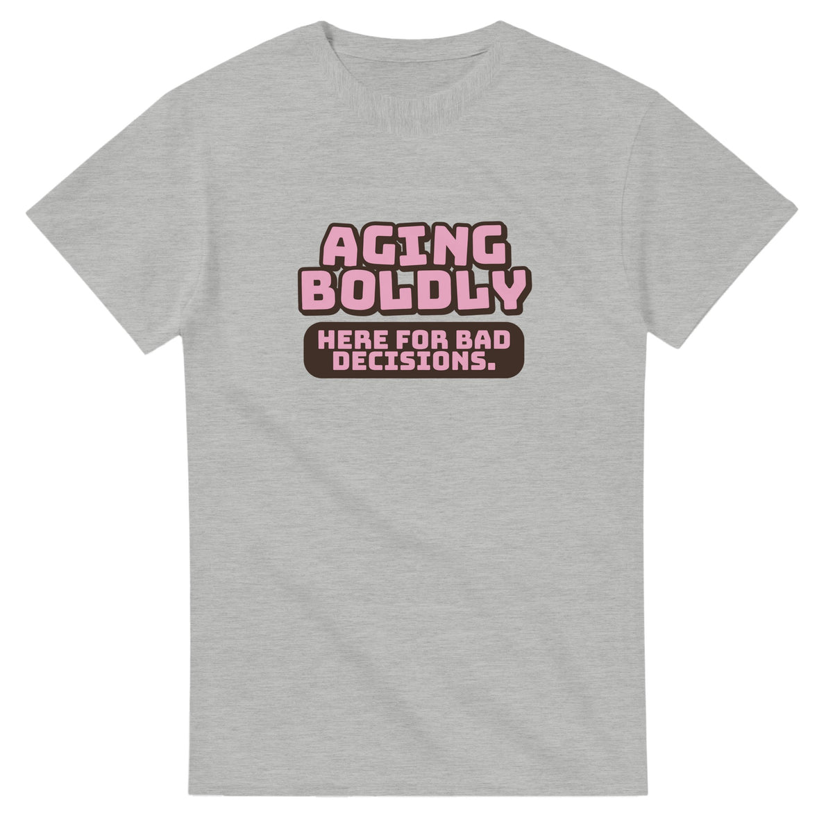 Aging Boldly. Here For Bad Decisions — ash unisex t-shirt