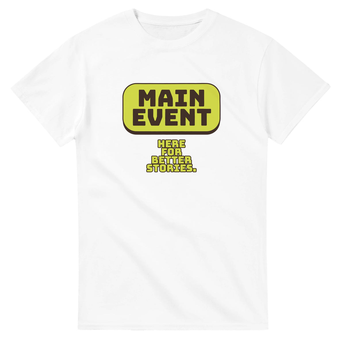 Main Event. Here For Better Stories — white unisex t-shirt