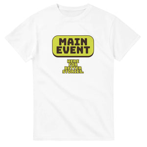 Main Event. Here For Better Stories — white unisex t-shirt