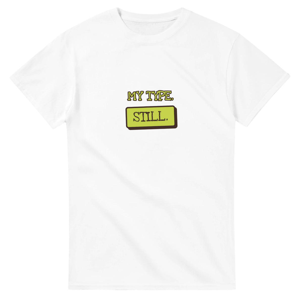 My Type. Still — white unisex t-shirt