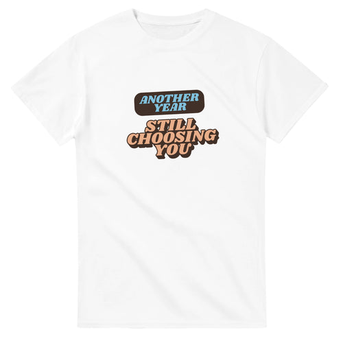 Another Year: Still Choosing You — white unisex t-shirt
