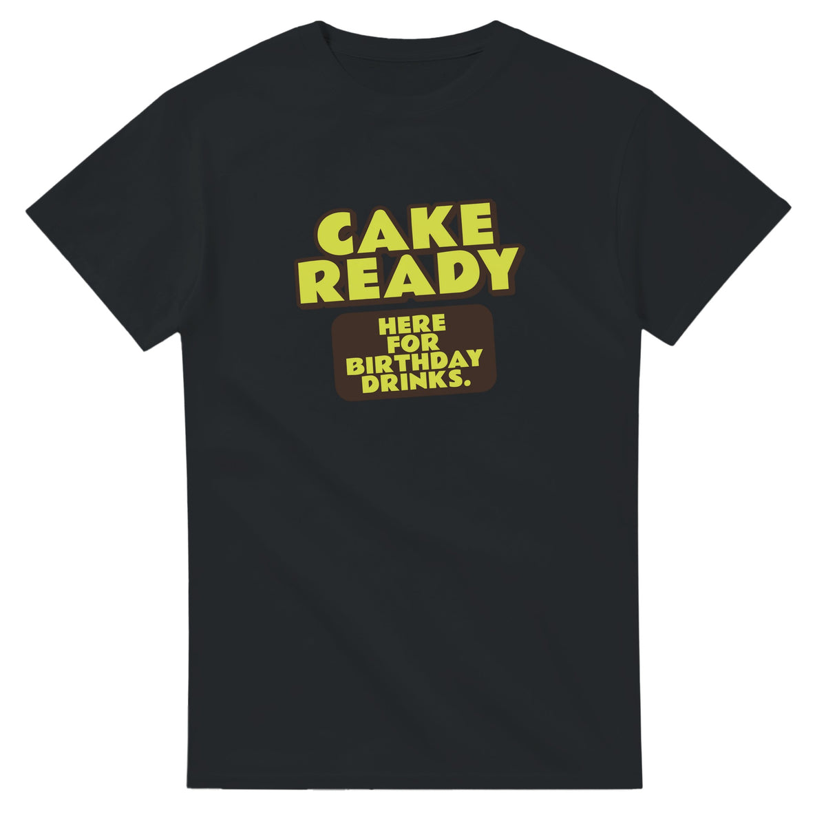 Cake Ready. Here For Birthday Drinks — black unisex t-shirt