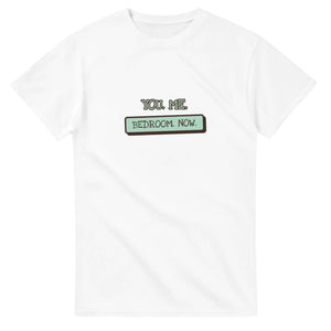 You. Me. Bedroom. Now — white unisex t-shirt