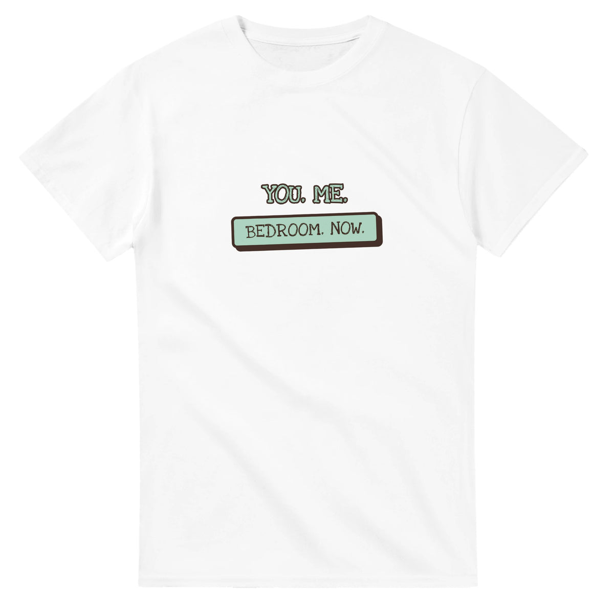You. Me. Bedroom. Now — white unisex t-shirt