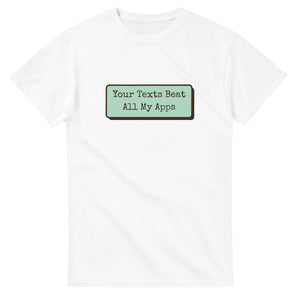 Your Texts Beat All My Apps — white unisex t-shirt