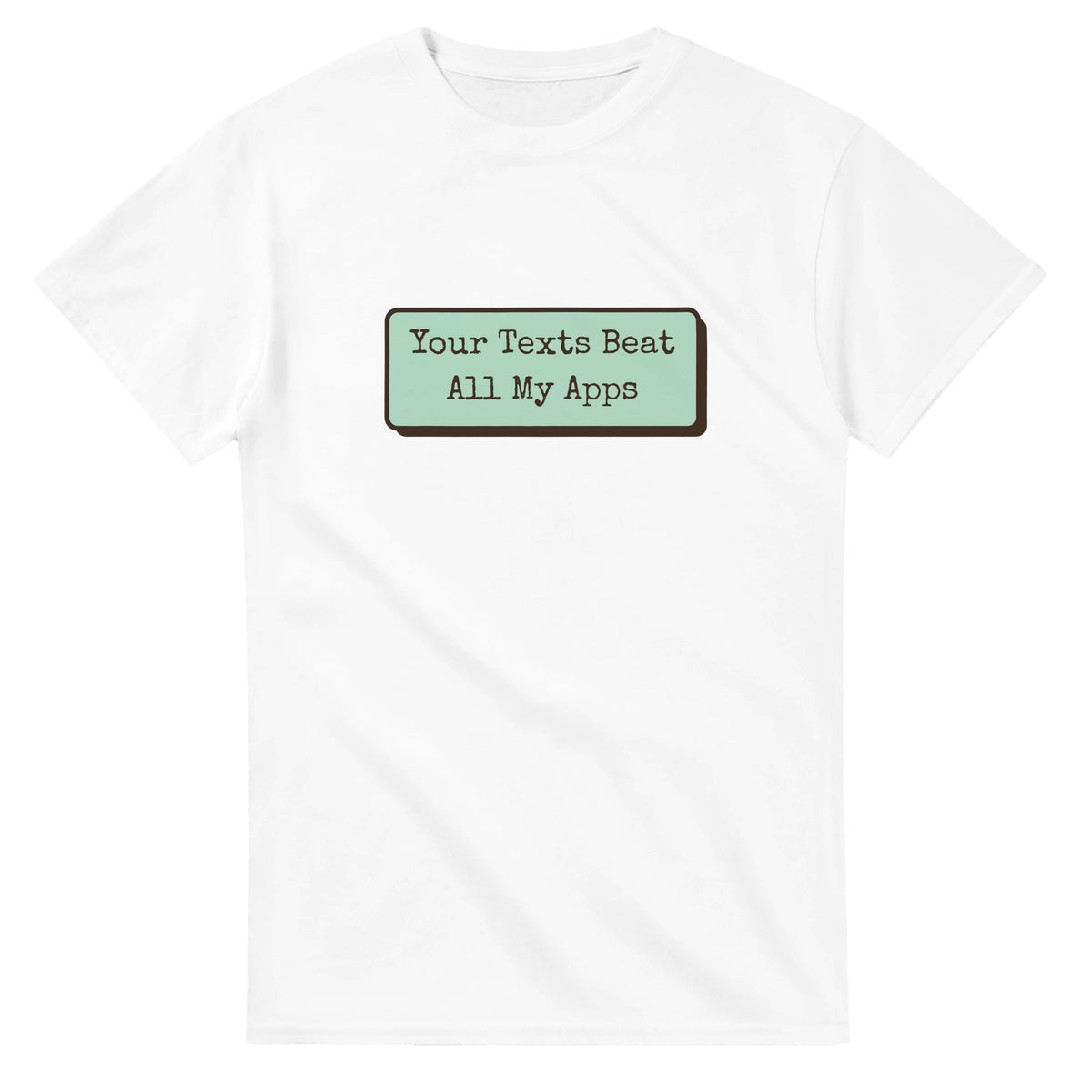 Your Texts Beat All My Apps — white unisex t-shirt
