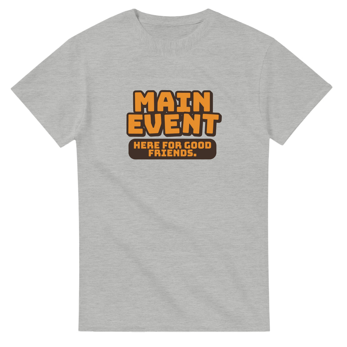 Main Event. Here For Good Friends — ash unisex t-shirt