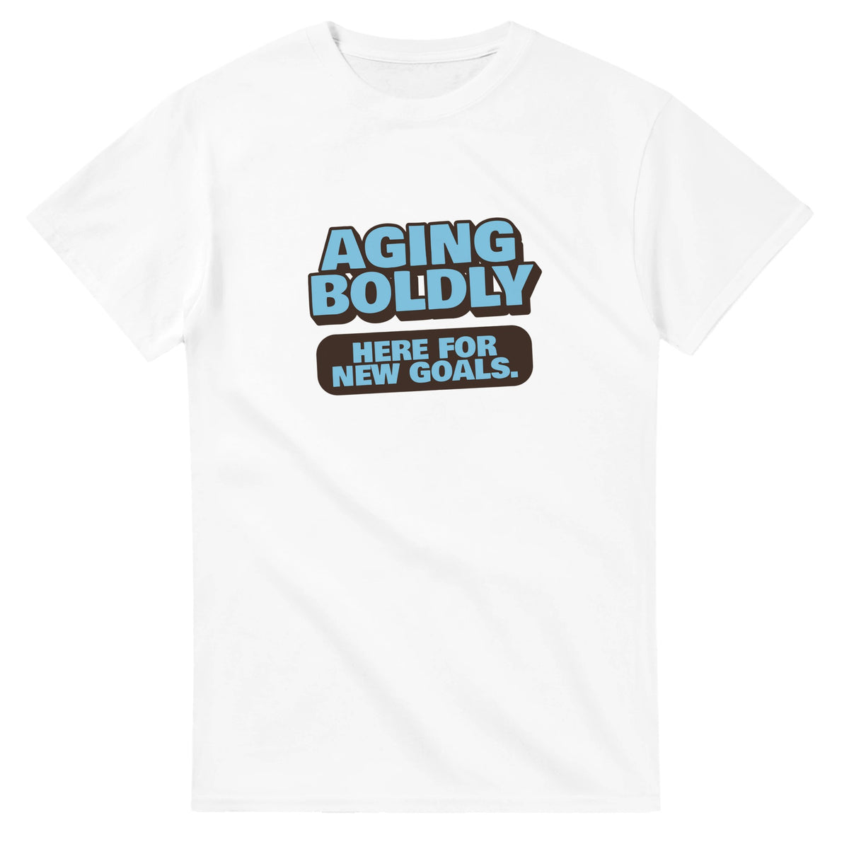 Aging Boldly. Here For New Goals — white unisex t-shirt
