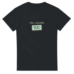 Still Choosing You — black unisex t-shirt