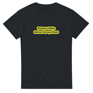 Detours Make Better Group Chats — black unisex t-shirt