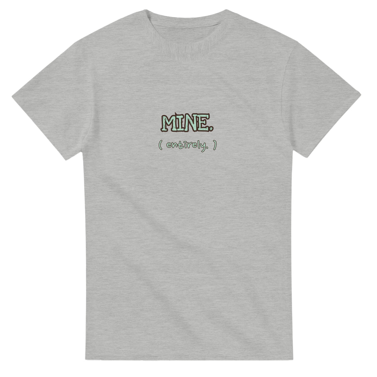 Mine. Entirely — ash unisex t-shirt