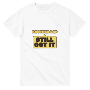 Another Lap: Still Got It — white unisex t-shirt