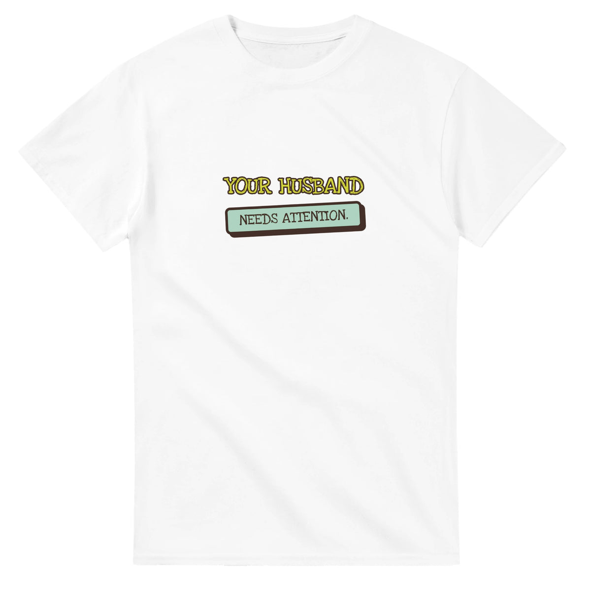 Your Husband Needs Attention — white unisex t-shirt