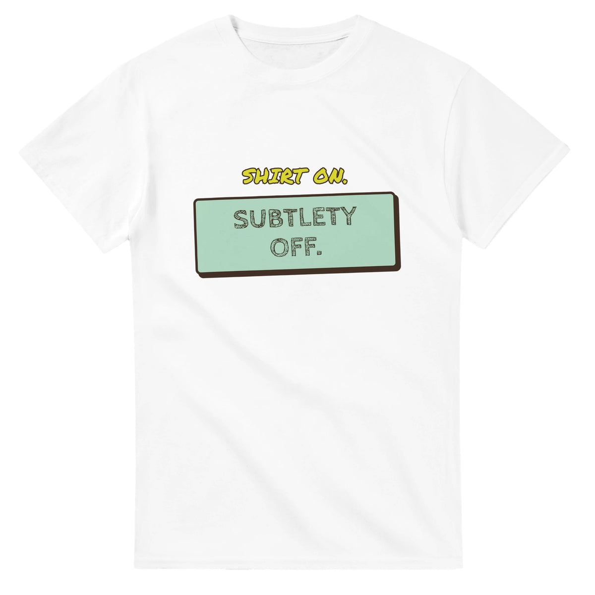 Shirt On. Subtlety Off — white unisex t-shirt