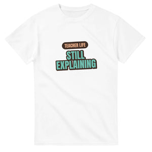 Teacher Life: Still Explaining — white unisex t-shirt