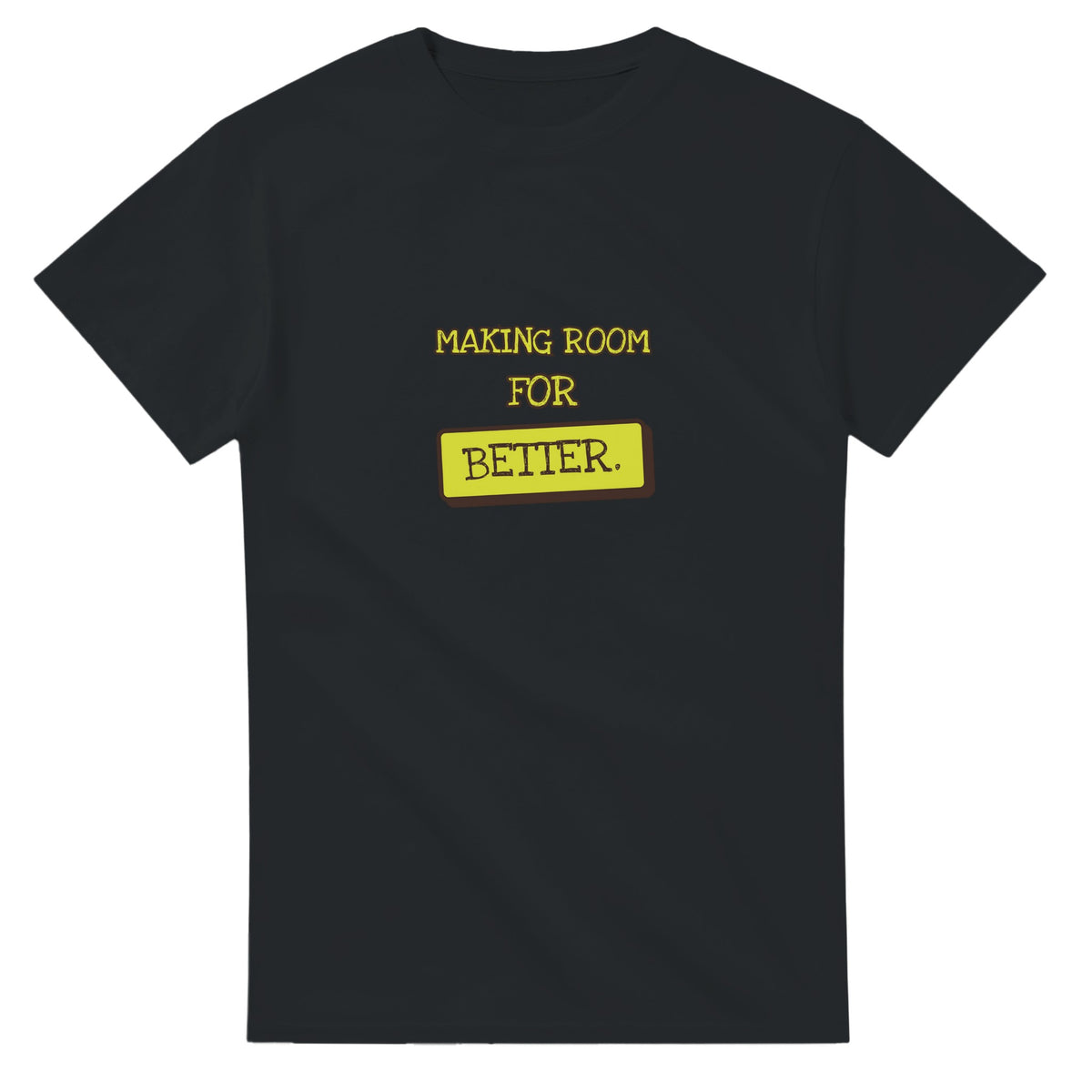 Making Room For Better — black unisex t-shirt