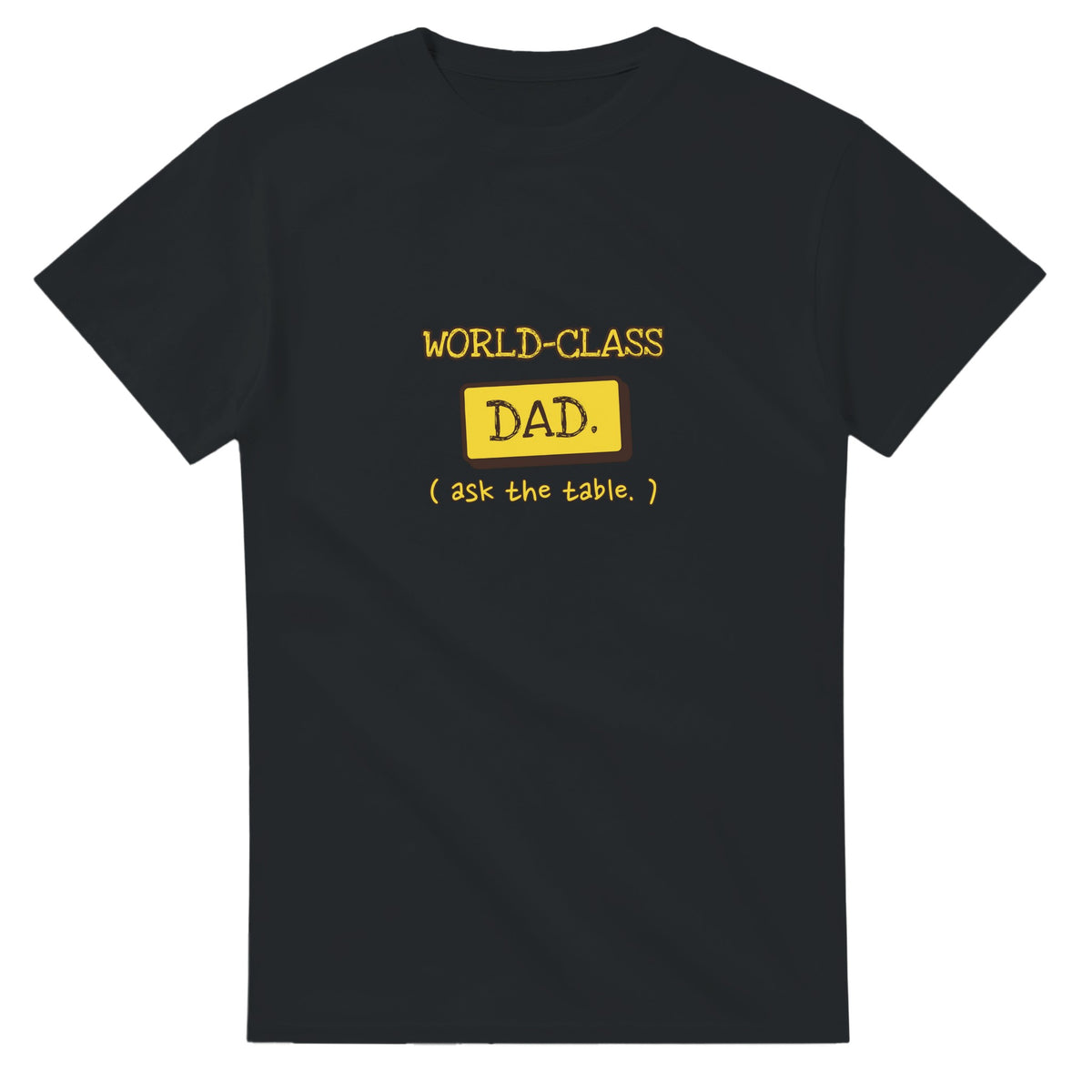 World-Class Dad. Ask The Table — black unisex t-shirt