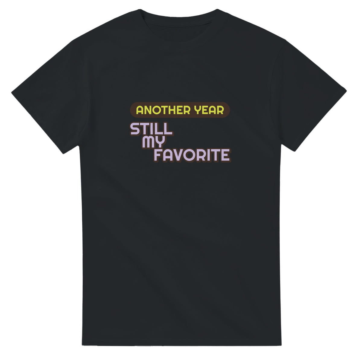 Another Year: Still My Favorite — black unisex t-shirt