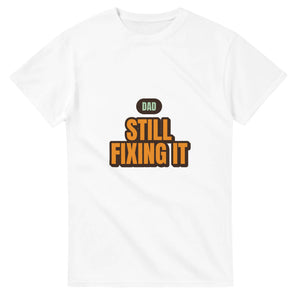 Dad: Still Fixing It — white unisex t-shirt